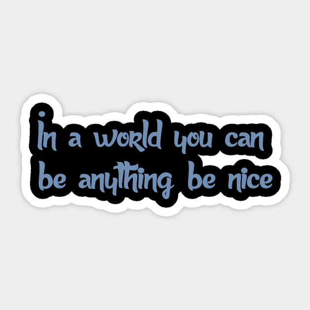 In a world where you can be anything, be nice Sticker by HBfunshirts